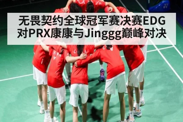无畏契约全球冠军赛决赛EDG对PRX康康与Jinggg巅峰对决